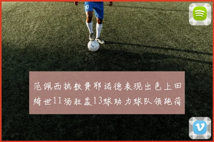 范佩西执教费耶诺德表现出色上田绮世11场狂轰13球助力球队领跑荷甲