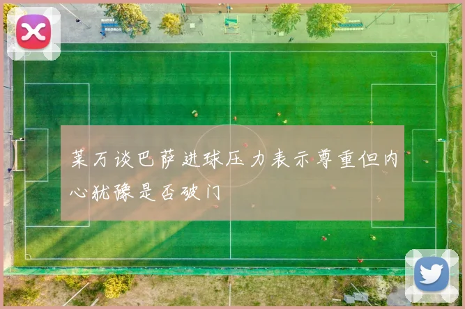 莱万谈巴萨进球压力表示尊重但内心犹豫是否破门